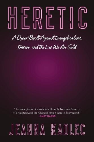 Heretic: A Queer Revolt Against Evangelicalism, Empire, and the Lies We Are Sold  by Jeanna Kadlec at Abbey's Bookshop, 