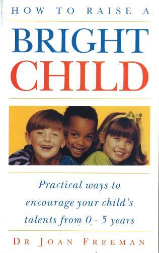 How To Raise A Bright Child: How to Encourage Your Child's Talents 0-5 Years  by Joan Freeman at Abbey's Bookshop, 
