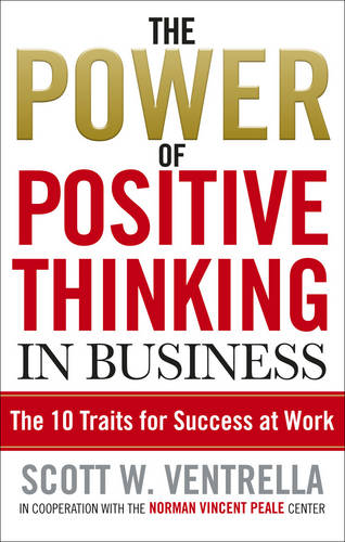 The Power Of Positive Thinking In Business: 10 Traits for Maximum Results  by Scott W. Ventrella at Abbey's Bookshop, 