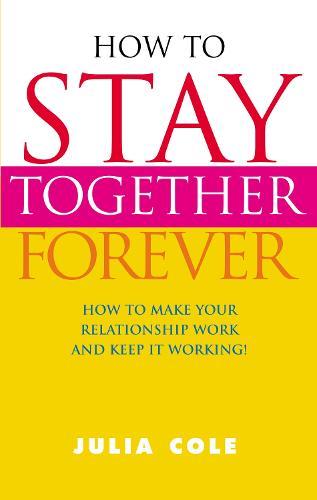 How to Stay Together Forever: How to Make Your Relationship Work and Keep it Working!  by Julia Cole at Abbey's Bookshop, 