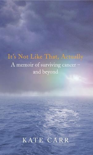It's Not Like That, Actually: A memoir of surviving cancer - and beyond  by Kate Carr at Abbey's Bookshop, 