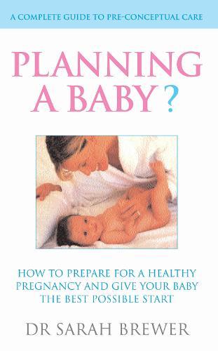 Planning A Baby?: How to Prepare for a Healthy Pregnancy and Give Your Baby the Best Possible Start  by Dr Sarah Brewer at Abbey's Bookshop, 