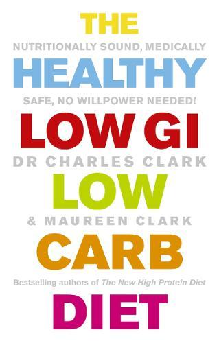 The Healthy Low GI Low Carb Diet: Nutritionally Sound, Medically Safe, No Willpower Needed!  by Dr Charles Clark at Abbey's Bookshop, 