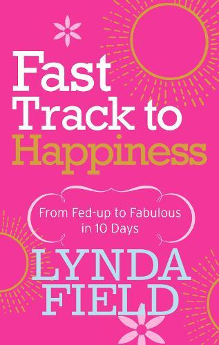 Fast Track to Happiness: From fed-up to fabulous in ten days  by Lynda Field at Abbey's Bookshop, 