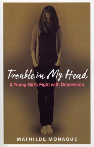 Trouble in My Head: A Young Girl's Fight with Depression  by Mathilde Monaque at Abbey's Bookshop, 