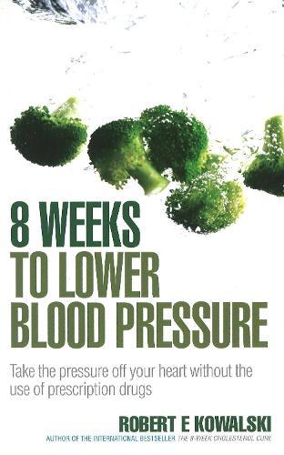 8 Weeks to Lower Blood Pressure: Take the pressure off your heart without the use of prescription drugs  by Robert E Kowalski at Abbey's Bookshop, 