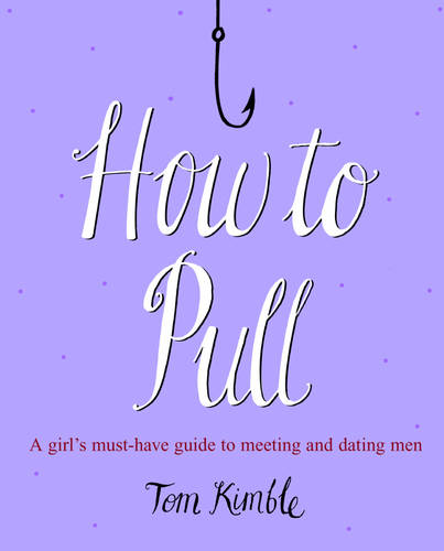 How to Pull: A girl's must-have guide to meeting and dating men  by Tom Kimble at Abbey's Bookshop, 