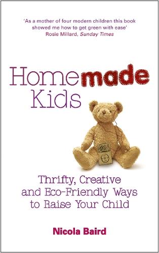 Homemade Kids: Thrifty, Creative and Eco-Friendly Ways to Raise Your Child  by Nicola Baird at Abbey's Bookshop, 