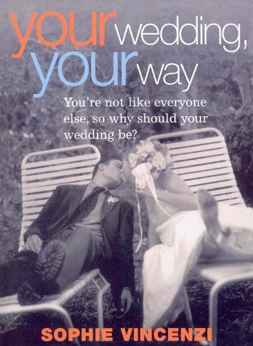 Your Wedding Your Way  by Sophie Vincenzi at Abbey's Bookshop, 
