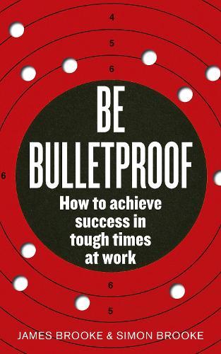 Be Bulletproof: How to achieve success in tough times at work  by James Brooke at Abbey's Bookshop, 