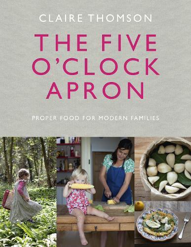 The Five O'Clock Apron: Proper Food for Modern Families  by Claire Thomson at Abbey's Bookshop, 