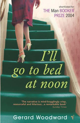 I'll Go To Bed At Noon  by Gerard Woodward at Abbey's Bookshop, 