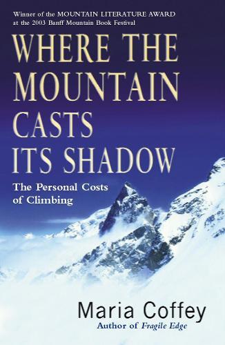 Where The Mountain Casts Its Shadow: The Personal Costs of Climbing  by Maria Coffey at Abbey's Bookshop, 