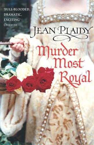 Murder Most Royal: (The Tudor saga: book 5): an unmissable story of bewitchment and betrayal from the undisputed Queen of British historical fiction  by Jean Plaidy at Abbey's Bookshop, 