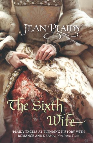 The Sixth Wife: (The Tudor saga: book 7): The stirring story of Henry VIII's final marriage brought to life by the undisputed Queen of British historical fiction  by Jean Plaidy at Abbey's Bookshop, 