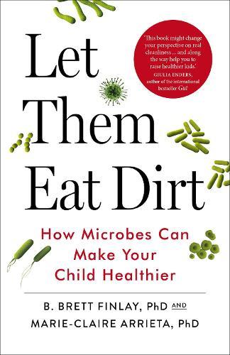 Let Them Eat Dirt: How Microbes Can Make Your Child Healthier  by B. Finlay at Abbey's Bookshop, 