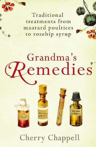 Grandma's Remedies: Traditional treatments from mustard poultices to rosehip syrup  by Cherry Chappell at Abbey's Bookshop, 