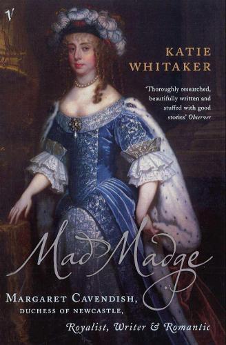 Mad Madge: Margaret Cavendish, Duchess of Newcastle, Royalist, Writer and Romantic  by Katie Whitaker at Abbey's Bookshop, 