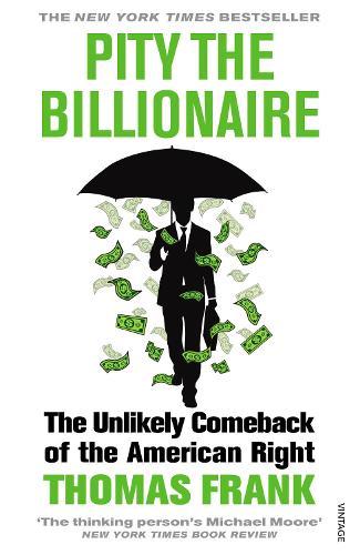 Pity the Billionaire: The Unlikely Comeback of the American Right  by Thomas Frank at Abbey's Bookshop, 