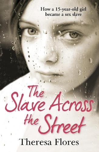 The Slave Across the Street: the harrowing yet inspirational true story of one girl’s traumatic journey from sex-slave to freedom  by Theresa Flores at Abbey's Bookshop, 