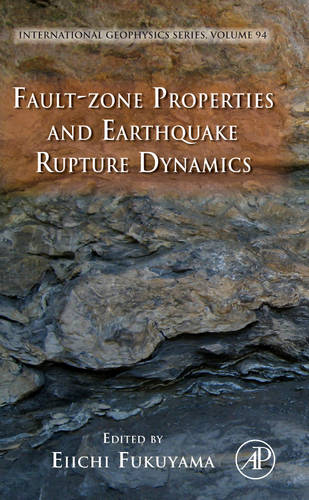 Fault-Zone Properties and Earthquake Rupture Dynamics  by Eiichi Fukuyama (National Research Institute for Earth Science and Disaster Prevention, Tsukuba, Ibaraki, Japan) at Abbey's Bookshop, 