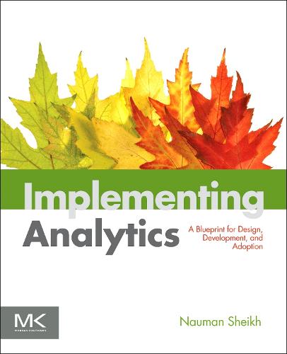 Implementing Analytics: A Blueprint for Design, Development, and Adoption  by Nauman Sheikh (Nauman Sheikh is a veteran of the data architecture profession who has built dozens of large scale operational and data warehouse systems over the last 17 years.) at Abbey's Bookshop, 