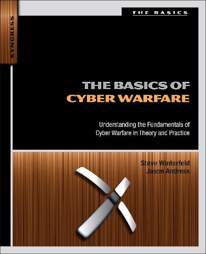 The Basics of Cyber Warfare: Understanding the Fundamentals of Cyber Warfare in Theory and Practice  by Jason Andress (CISSP, ISSAP, CISM, GPEN) at Abbey's Bookshop, 