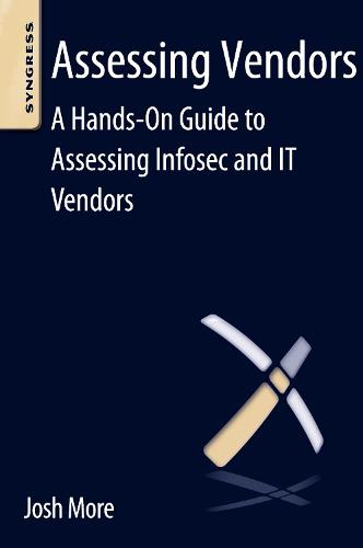 Assessing Vendors: A Hands-On Guide to Assessing Infosec and IT Vendors  by Josh More (Senior Security Consultant, RJS Smart Security (CISSP, GIAC-GCIH, GIAC-GSLC)) at Abbey's Bookshop, 