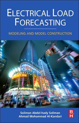 Electrical Load Forecasting: Modeling and Model Construction  by S.A. Soliman (Associate Dean and Chairman of Electrical Engineering Department, Misr University for Science and Technology (MUST), Egypt) at Abbey's Bookshop, 