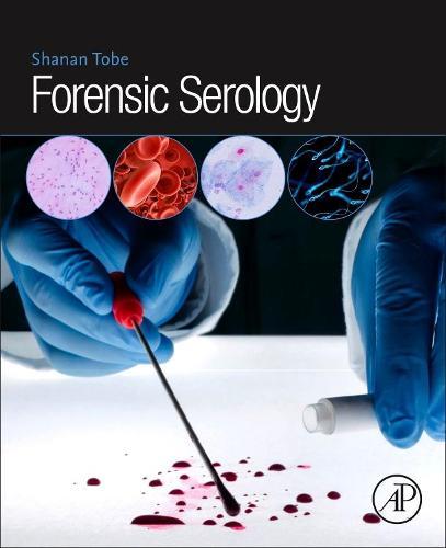 Forensic Serology  by Shanan S. Tobe (Associate Professor in Forensic Science at Murdoch University, Perth, Australia.) at Abbey's Bookshop, 