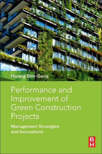 Performance and Improvement of Green Construction Projects: Management Strategies and Innovations  by Bon-Gang Hwang (Professor, Department of Built Environment, National University of Singapore, Singapore) at Abbey's Bookshop, 