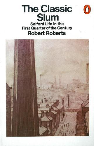 The Classic Slum: Salford Life in the First Quarter of the Century  by Robert Roberts at Abbey's Bookshop, 