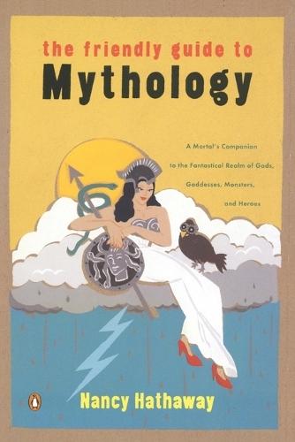 The Friendly Guide to Mythology: A Mortal's Companion to the Fantastical Realm of Gods Goddesses Monsters Heroes  by Nancy Hathaway at Abbey's Bookshop, 