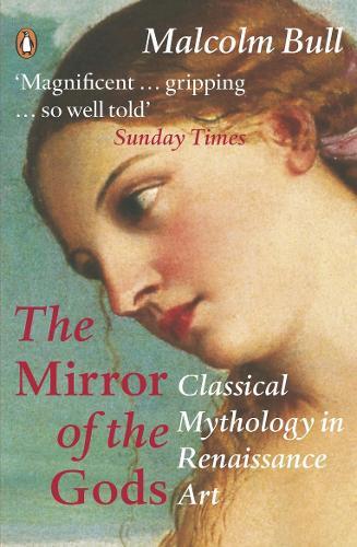 The Mirror of the Gods: Classical Mythology in Renaissance Art  by Malcolm Bull at Abbey's Bookshop, 