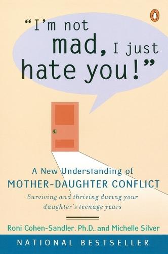 I'm Not Mad, I Just Hate You!: A New Understanding of Mother-Daughter Conflict  by Roni Cohen-Sandler at Abbey's Bookshop, 