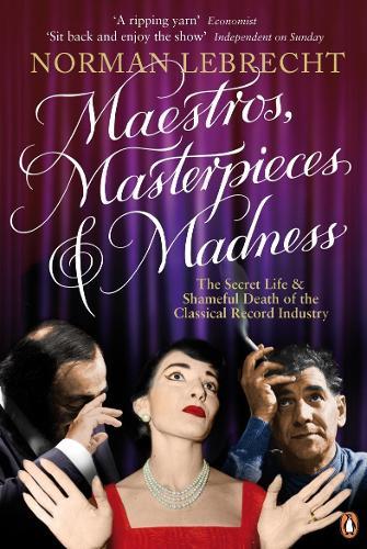 Maestros, Masterpieces and Madness: The Secret Life and Shameful Death of the Classical Record Industry  by Norman Lebrecht at Abbey's Bookshop, 