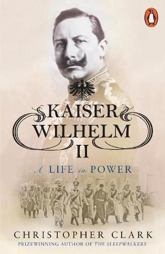 Kaiser Wilhelm II: A Life in Power  by Christopher Clark at Abbey's Bookshop, 