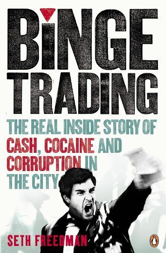 Binge Trading: The real inside story of cash, cocaine and corruption in the City  by Seth Freedman at Abbey's Bookshop, 