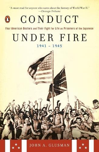 Conduct Under Fire: Four American Doctors and Their Fight for Life as Prisoners of the Japanese, 1941-1945  by John A. Glusman at Abbey's Bookshop, 