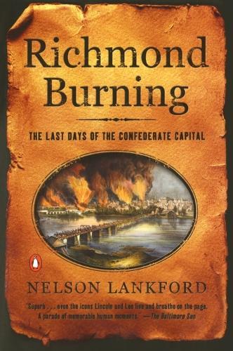 Richmond Burning: The Last Days of the Confederate Capital  by Nelson Lankford at Abbey's Bookshop, 