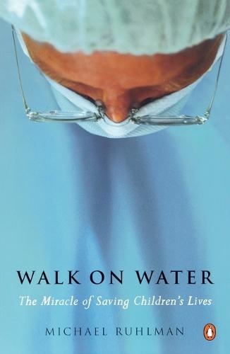 Walk on Water: The Miracle of Saving Children's Lives  by Michael Ruhlman at Abbey's Bookshop, 