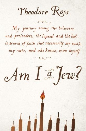 Am I a Jew?: My Journey Among the Believers and Pretenders, the Lapsed and the Lost, in Search of Faith (Not Necessarily My Own), My Roots, and Who Knows, Even Myself  by Theodore Ross at Abbey's Bookshop, 