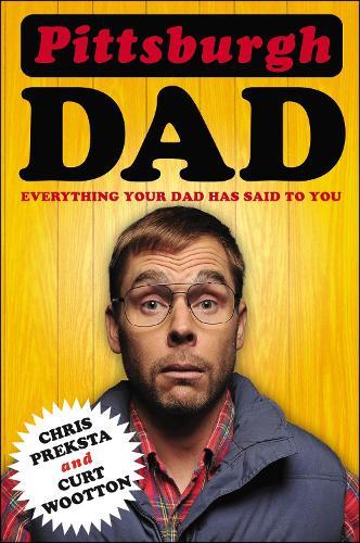 Pittsburgh Dad: Everything Your Dad Has Said to You  by Chris Preksta at Abbey's Bookshop, 