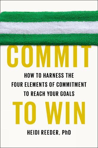 Commit to Win: How to Harness the Four Elements of Commitment to Reach Your Goals  by Heidi Reeder at Abbey's Bookshop, 