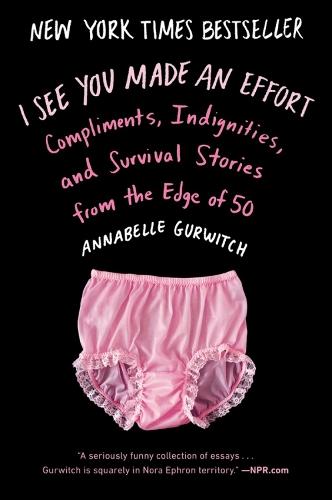 I See You Made An Effort: Compliments, Indignities and Survival Stories from the Edge of 50  by Annabelle Gurwitch at Abbey's Bookshop, 