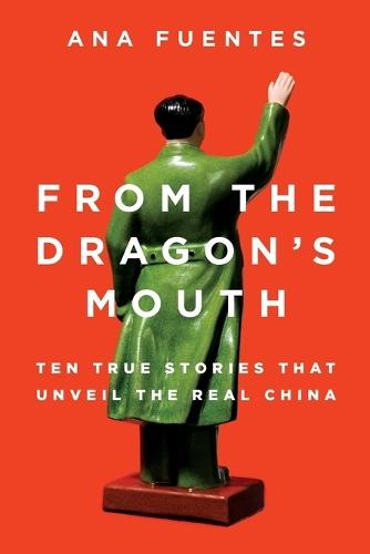 From the Dragon's Mouth: 10 True Stories that Unveil the Real China  by Ana Fuentes at Abbey's Bookshop, 