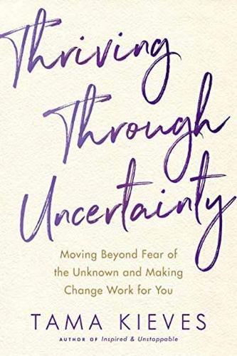Thriving Through Uncertainty: Moving Beyond Fear of the Unknown and Making Change Work for You  by Tama J. Kieves at Abbey's Bookshop, 