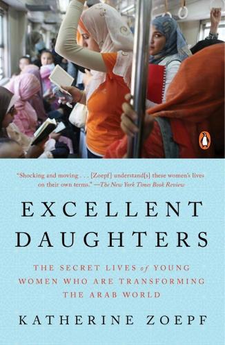 Excellent Daughters: The Secret Lives of Young Woman Who Are Transforming the Arab World  by Katherine Zoepf at Abbey's Bookshop, 