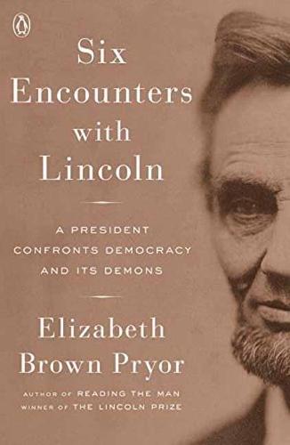 Six Encounters With Lincoln: A President Confronts Democracy and Its Demons  by Elizabeth Brown Pryor at Abbey's Bookshop, 