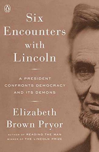 Six Encounters with Lincoln: A President Confronts Democracy and its Demons  by Elizabeth Brown Pryor at Abbey's Bookshop, 